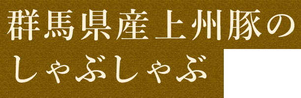 群馬県産上州豚のしゃぶしゃぶ